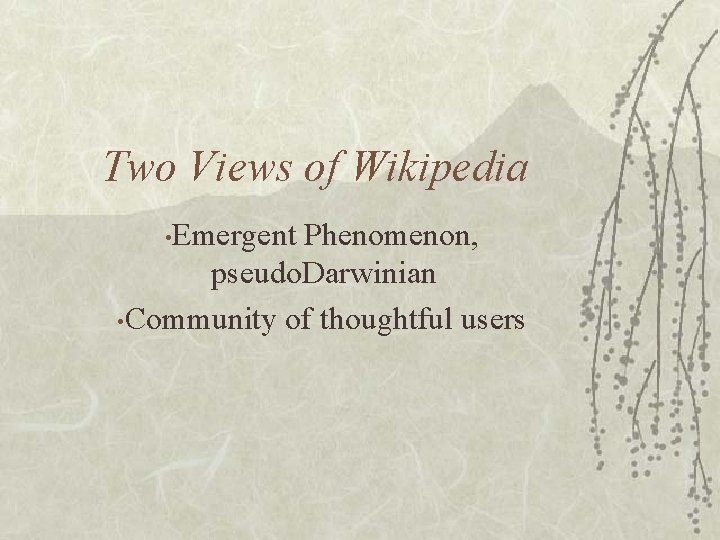 Two Views of Wikipedia • Emergent Phenomenon, pseudo. Darwinian • Community of thoughtful users
