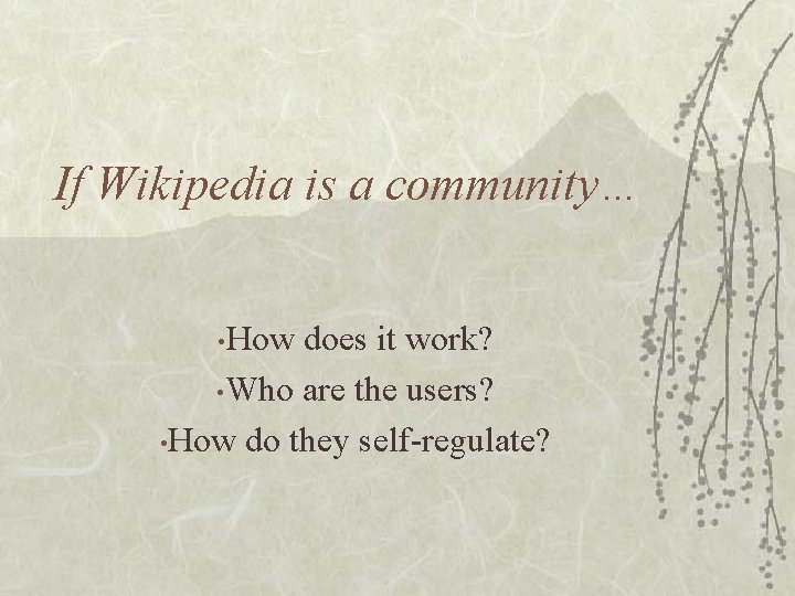If Wikipedia is a community… • How does it work? • Who are the
