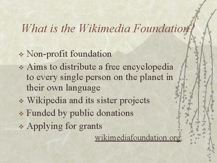 What is the Wikimedia Foundation? Non-profit foundation v Aims to distribute a free encyclopedia