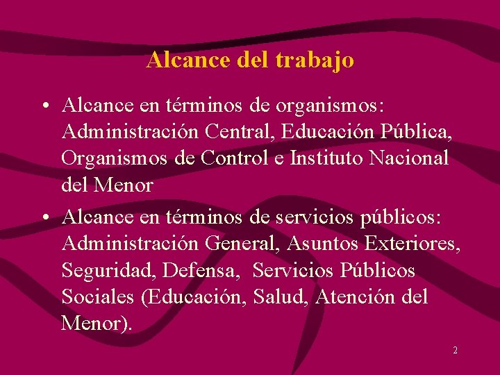 Alcance del trabajo • Alcance en términos de organismos: Administración Central, Educación Pública, Organismos