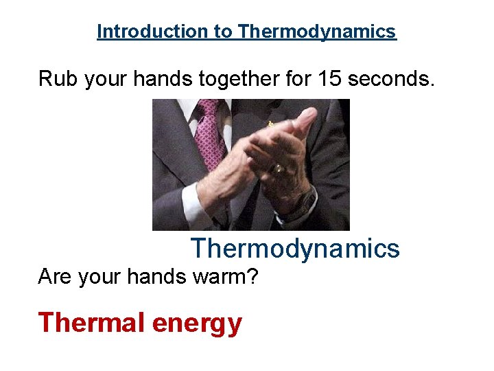 Introduction to Thermodynamics Rub your hands together for 15 seconds. Thermodynamics Are your hands