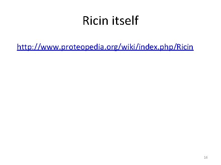 Ricin itself http: //www. proteopedia. org/wiki/index. php/Ricin 16 