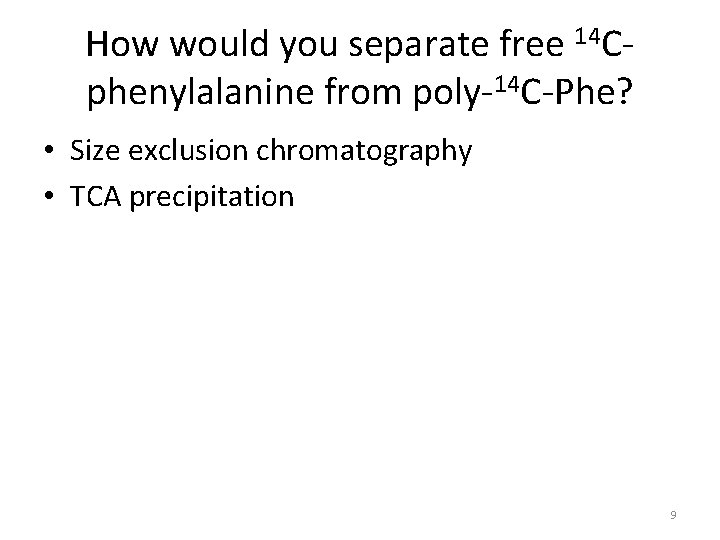 How would you separate free 14 Cphenylalanine from poly-14 C-Phe? • Size exclusion chromatography
