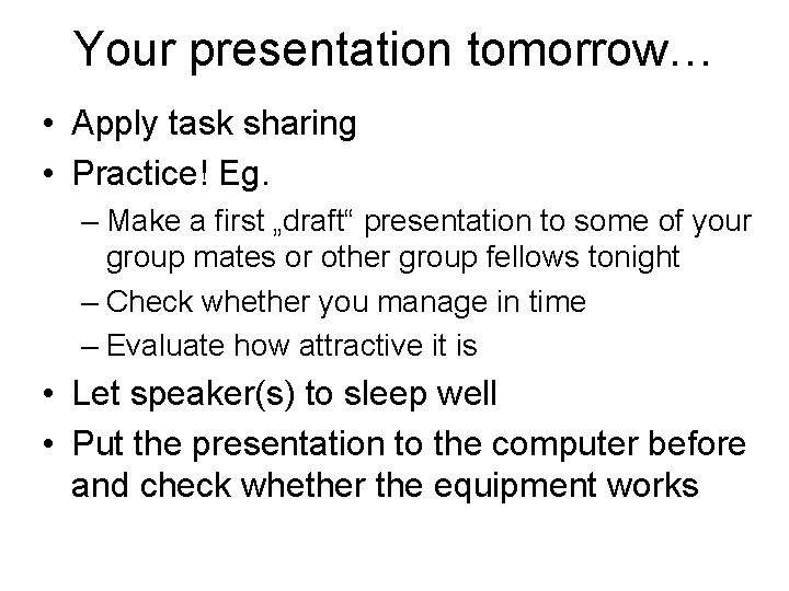 Your presentation tomorrow… • Apply task sharing • Practice! Eg. – Make a first