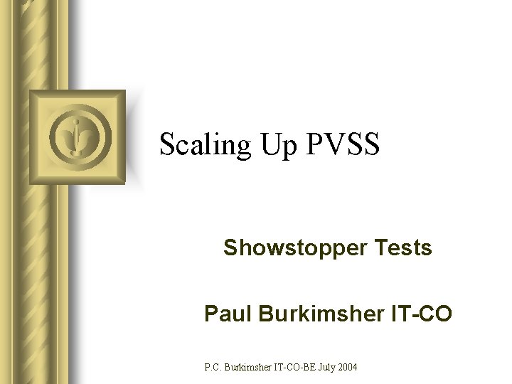 Scaling Up PVSS Showstopper Tests Paul Burkimsher IT-CO P. C. Burkimsher IT-CO-BE July 2004