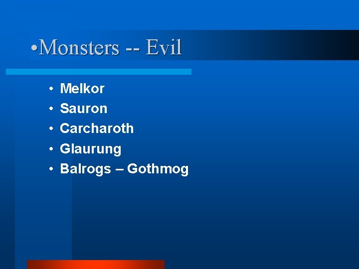  • Monsters -- Evil • • • Melkor Sauron Carcharoth Glaurung Balrogs –