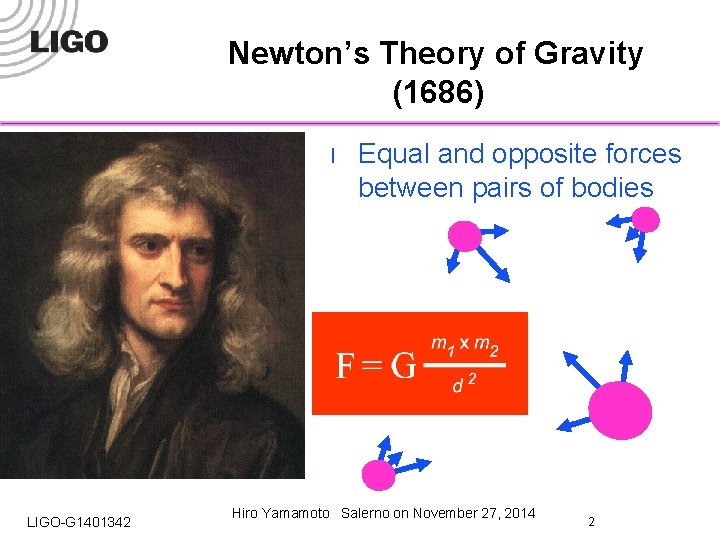 Newton’s Theory of Gravity (1686) l LIGO-G 1401342 Equal and opposite forces between pairs