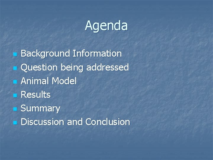 Agenda n n n Background Information Question being addressed Animal Model Results Summary Discussion