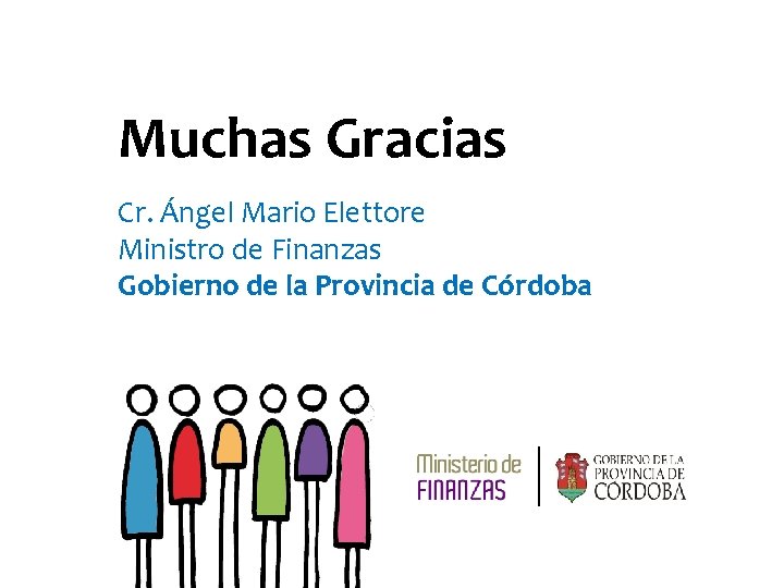 Muchas Gracias Cr. Ángel Mario Elettore Ministro de Finanzas Gobierno de la Provincia de
