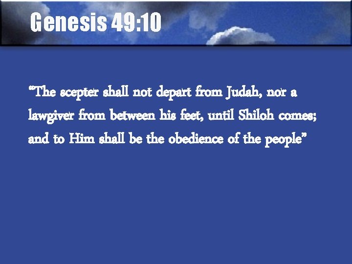 Genesis 49: 10 “The scepter shall not depart from Judah, nor a lawgiver from