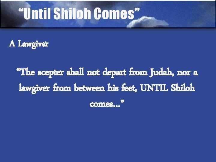 “Until Shiloh Comes” A Lawgiver “The scepter shall not depart from Judah, nor a