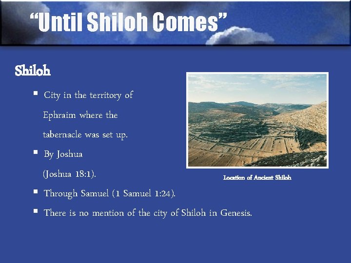 “Until Shiloh Comes” Shiloh § City in the territory of Ephraim where the tabernacle