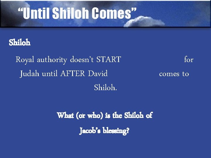 “Until Shiloh Comes” Shiloh Royal authority doesn’t START Judah until AFTER David Shiloh. What