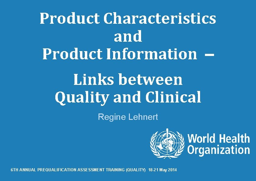 Product Characteristics and Product Information – Links between Quality and Clinical Regine Lehnert 6