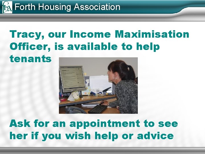 Forth Housing Association Tracy, our Income Maximisation Officer, is available to help tenants Ask