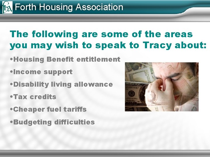 Forth Housing Association The following are some of the areas you may wish to