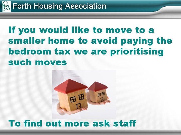 Forth Housing Association If you would like to move to a smaller home to