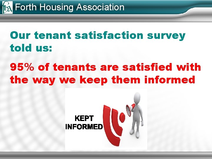 Forth Housing Association Our tenant satisfaction survey told us: 95% of tenants are satisfied