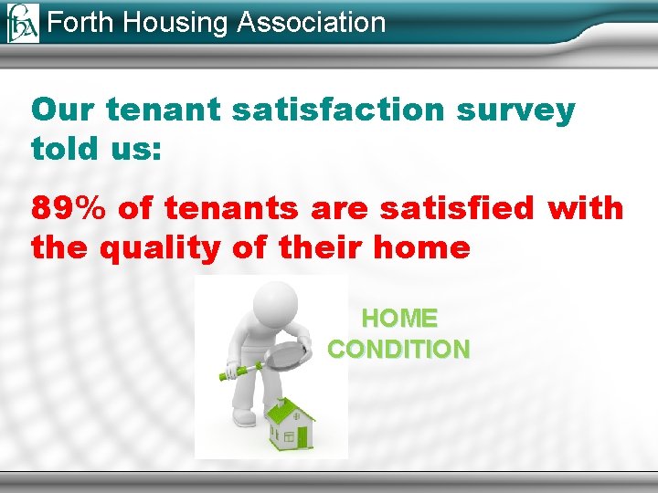 Forth Housing Association Our tenant satisfaction survey told us: 89% of tenants are satisfied