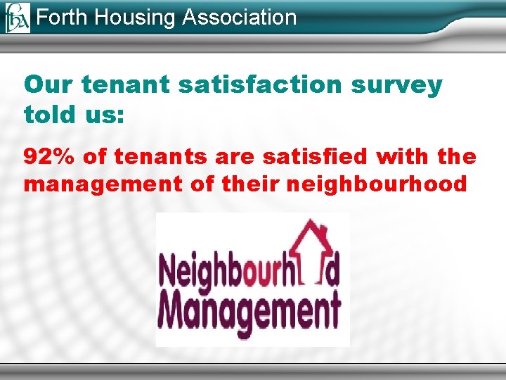 Forth Housing Association Our tenant satisfaction survey told us: 92% of tenants are satisfied