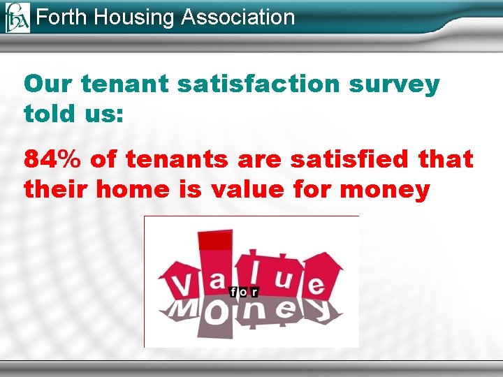 Forth Housing Association Our tenant satisfaction survey told us: 84% of tenants are satisfied