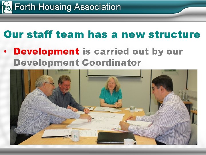 Forth Housing Association Our staff team has a new structure • Development is carried