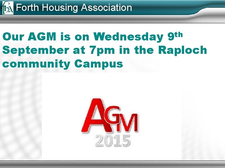 Forth Housing Association Our AGM is on Wednesday 9 th September at 7 pm