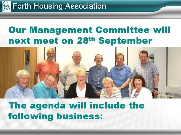 Forth Housing Association Our Management Committee will next meet on 28 th September The