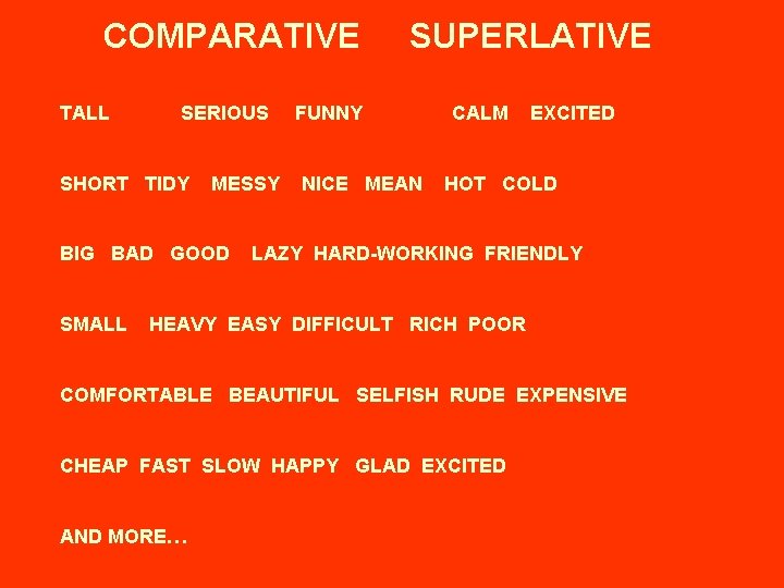 COMPARATIVE SUPERLATIVE TALL SERIOUS FUNNY CALM EXCITED SHORT TIDY MESSY NICE MEAN HOT COLD