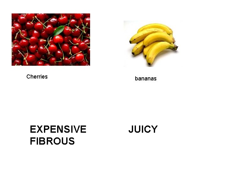 Cherries bananas EXPENSIVE JUICY FIBROUS 