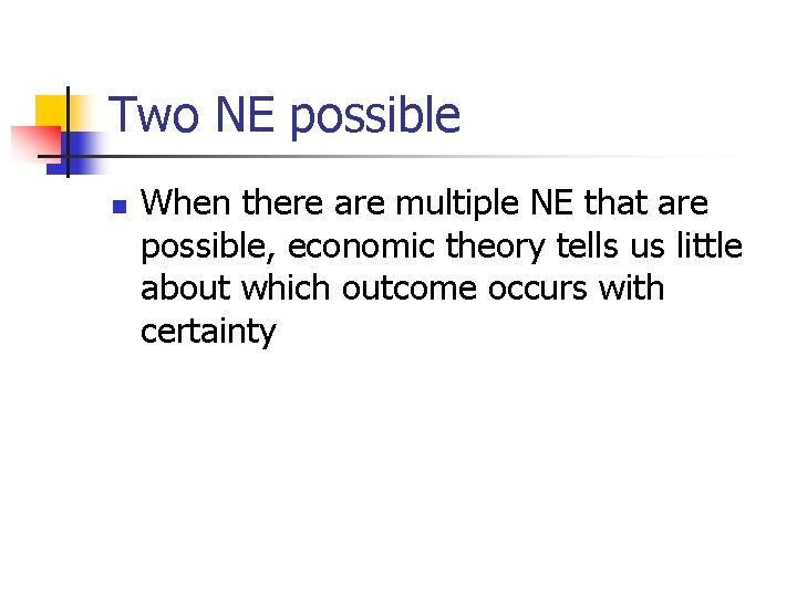 Two NE possible n When there are multiple NE that are possible, economic theory