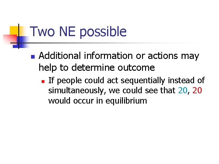 Two NE possible n Additional information or actions may help to determine outcome n