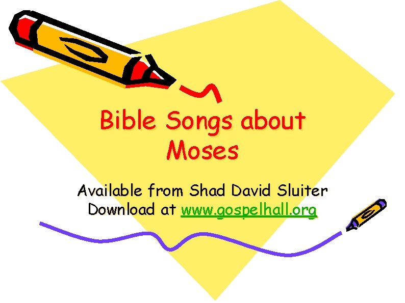 Bible Songs about Moses Available from Shad David Sluiter Download at www. gospelhall. org