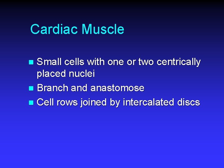 Cardiac Muscle Small cells with one or two centrically placed nuclei n Branch and