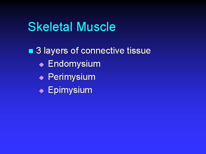 Skeletal Muscle n 3 layers of connective tissue u Endomysium u Perimysium u Epimysium