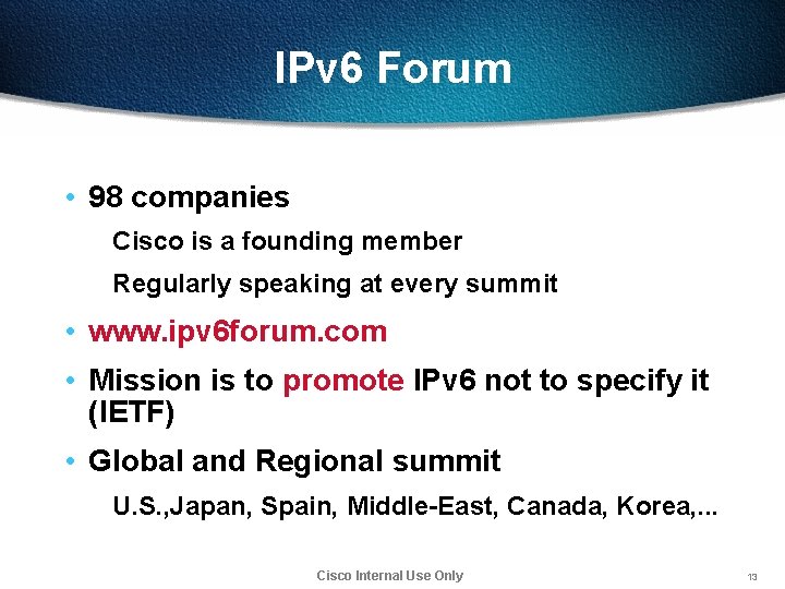IPv 6 Forum • 98 companies Cisco is a founding member Regularly speaking at