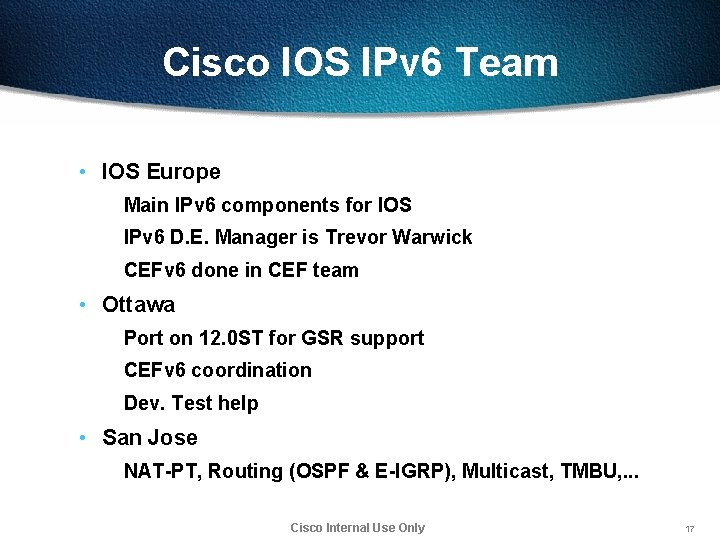 Cisco IOS IPv 6 Team • IOS Europe Main IPv 6 components for IOS