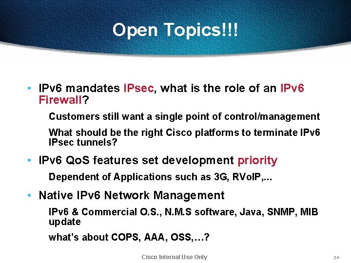 Open Topics!!! • IPv 6 mandates IPsec, what is the role of an IPv