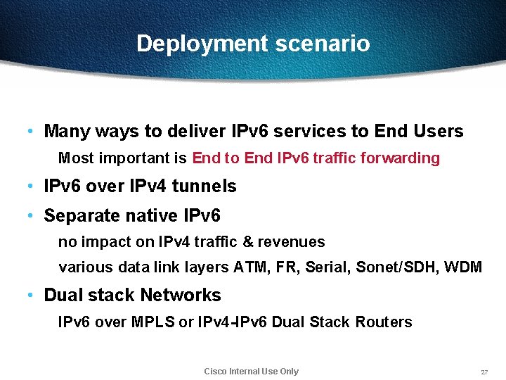 Deployment scenario • Many ways to deliver IPv 6 services to End Users Most