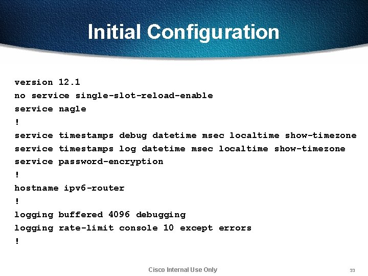 Initial Configuration version 12. 1 no service single-slot-reload-enable service nagle ! service timestamps debug