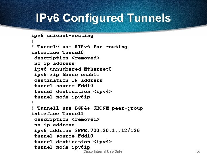 IPv 6 Configured Tunnels ipv 6 unicast-routing ! ! Tunnel 0 use RIPv 6