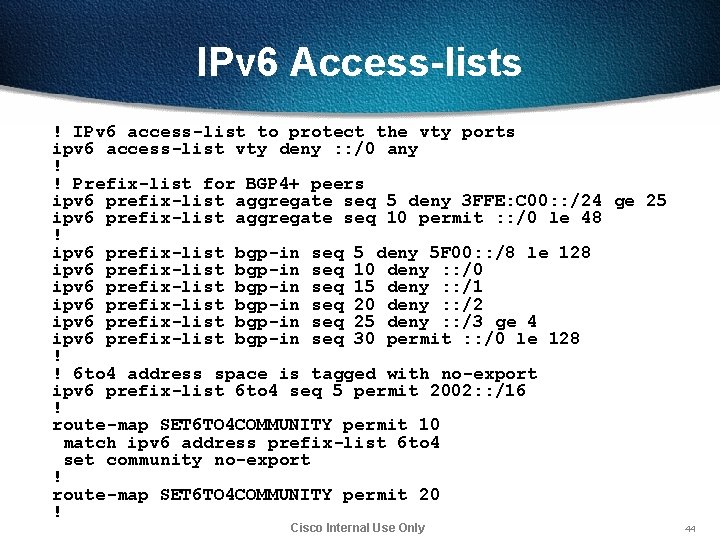 IPv 6 Access-lists ! IPv 6 access-list to protect the vty ports ipv 6