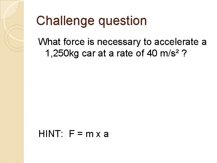 Challenge question What force is necessary to accelerate a 1, 250 kg car at