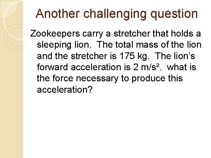 Another challenging question Zookeepers carry a stretcher that holds a sleeping lion. The total