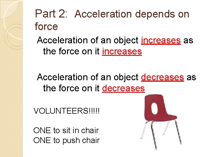 Part 2: Acceleration depends on force Acceleration of an object increases as the force