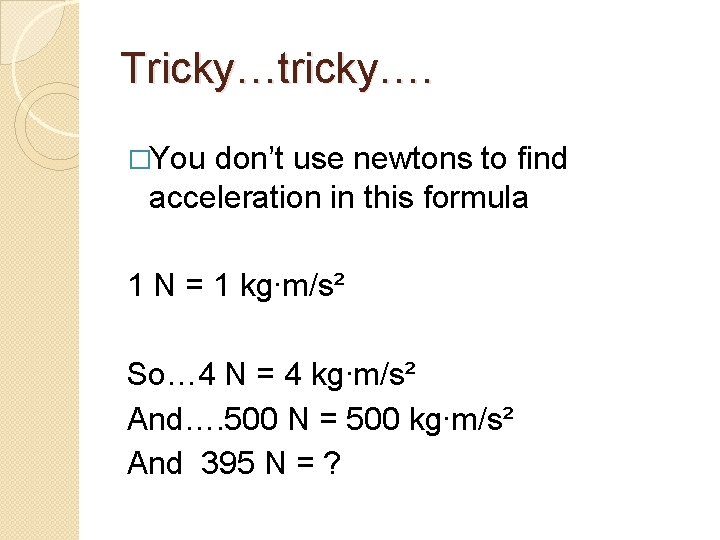 Tricky…tricky…. �You don’t use newtons to find acceleration in this formula 1 N =