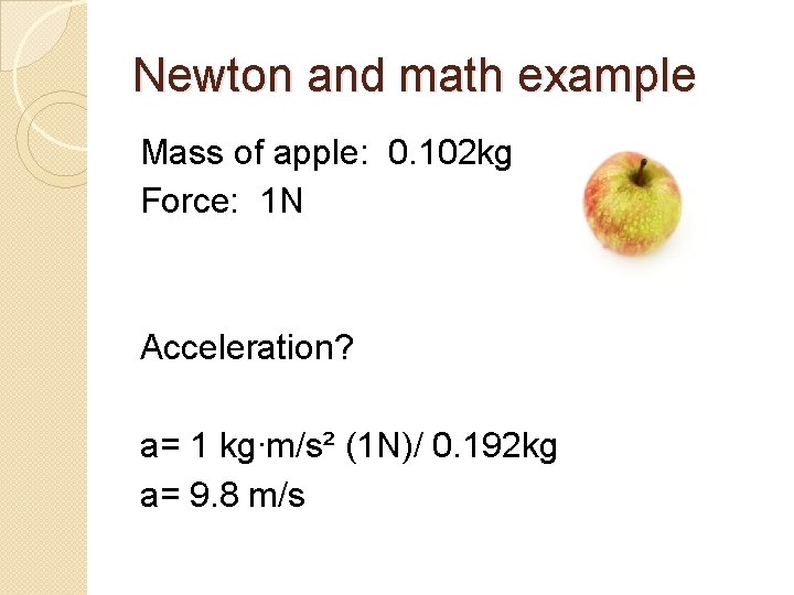 Newton and math example Mass of apple: 0. 102 kg Force: 1 N Acceleration?