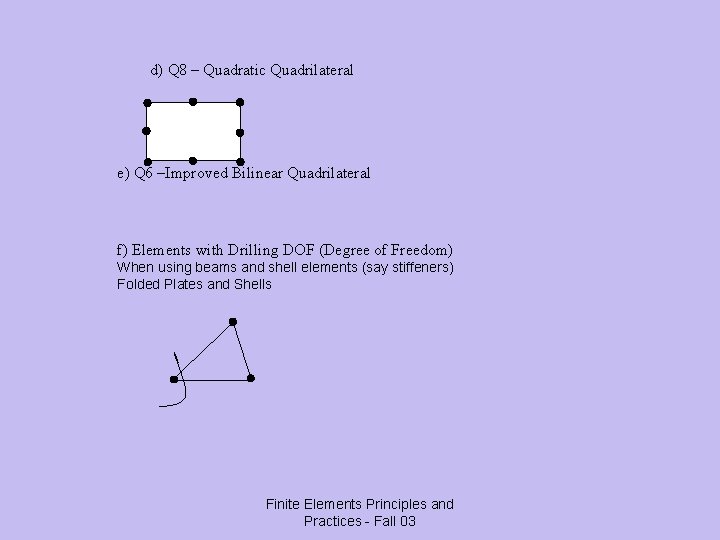 d) Q 8 – Quadratic Quadrilateral e) Q 6 –Improved Bilinear Quadrilateral f) Elements