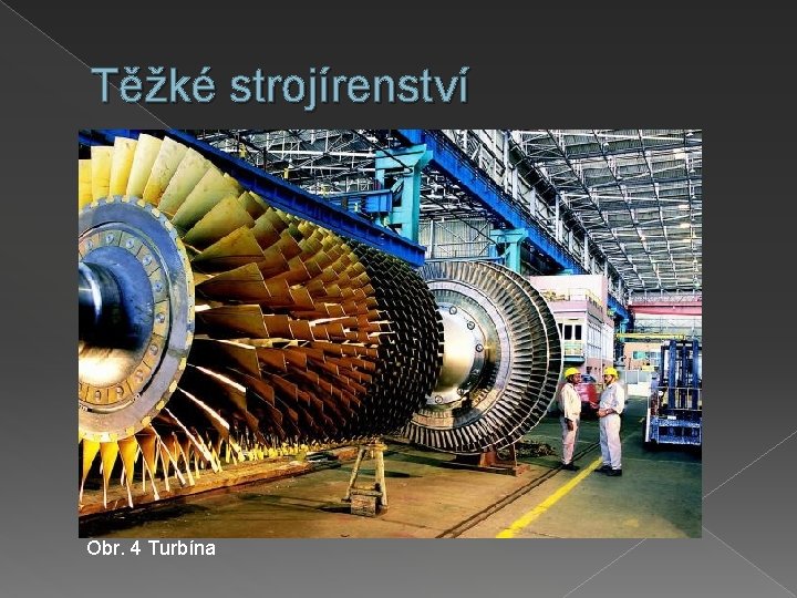 Těžké strojírenství Obr. 4 Turbína 
