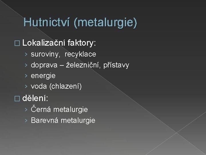 Hutnictví (metalurgie) � Lokalizační faktory: › › suroviny, recyklace doprava – železniční, přístavy energie